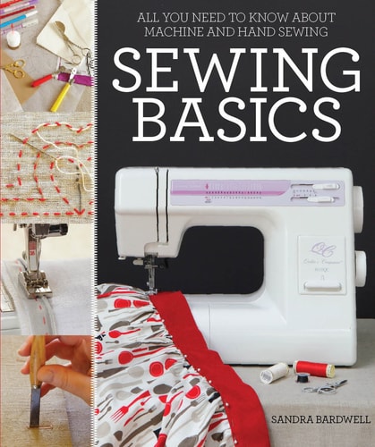 Sewing Basics: All You Need to Know about Machine and Hand Sewing by Sandra Bardwell
