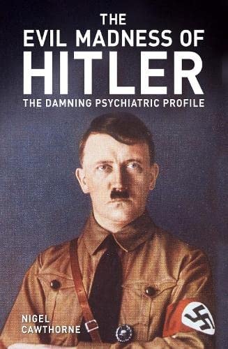Evil Madness of Hitler The Damning Psychiatric Profile by Nigel Cawthorne