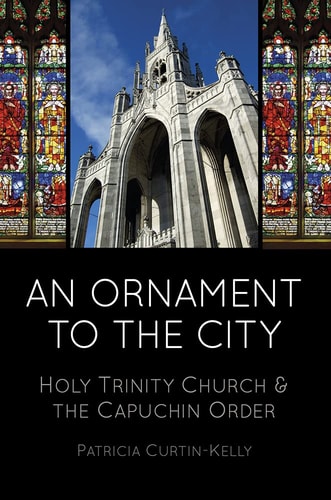 An Ornament to the City: Holy Trinity & the Capuchin Order by Patricia Curtin-Kelly