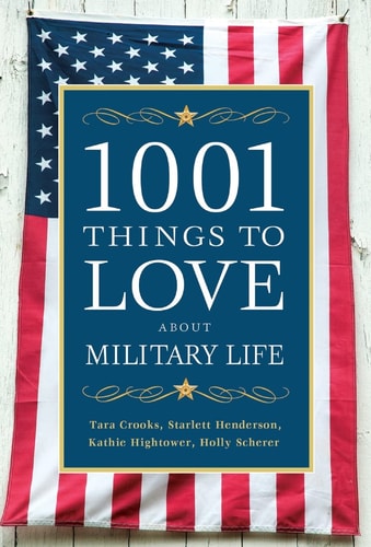 1001 Things to Love About Military Life by Tara Crooks | Starlett Henderson | Kathie Hightower | Holly Scherer