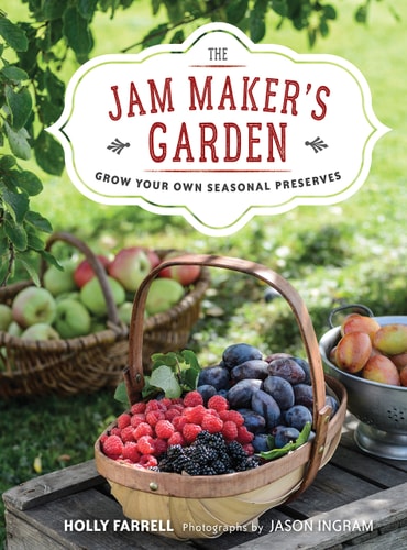 Jam Maker's Garden Grow your own seasonal preserves by Holly Farrell