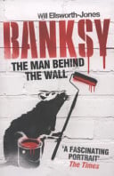 Banksy: The Man Behind the Wall by Ellsworth-Jones, Will