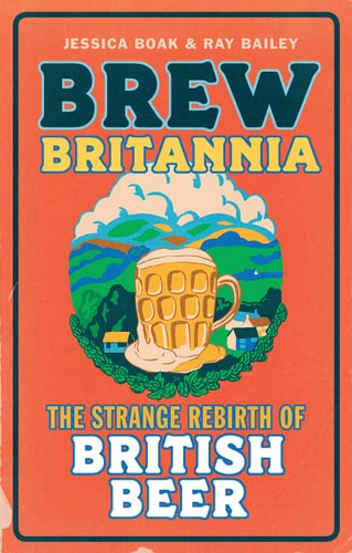 Brew Britannia The Strange Rebirth of British Beer by Jessica Boak | Ray Bailey