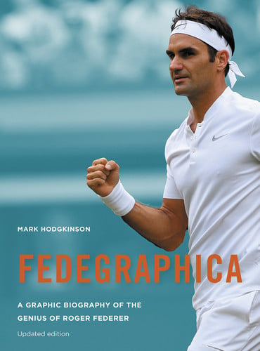 Fedegraphica: A Graphic Biography of the Genius of Roger Federer: Updated edition by Hodgkinson, Mark