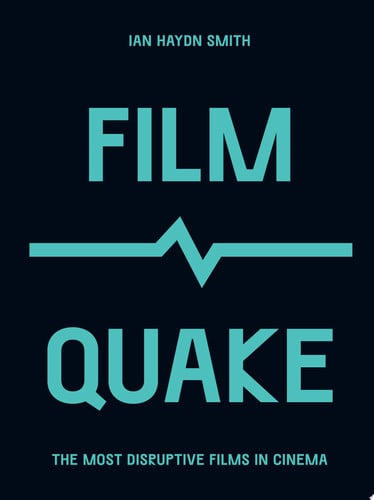 FilmQuake The Most Disruptive Films in Cinema by Ian Haydn Smith
