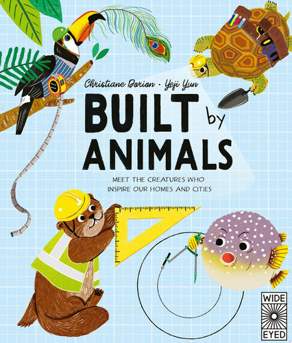 Built by Animals: Meet the creatures who inspire our homes and cities by Dorion, Christiane