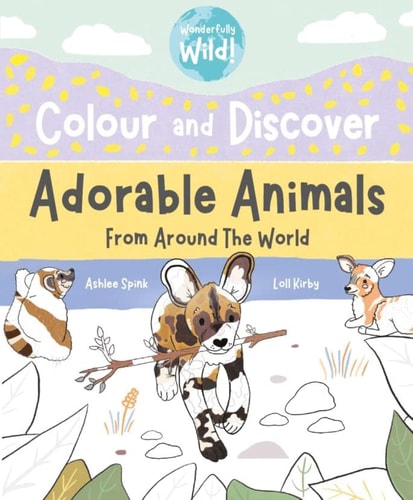 Colour & Discover Adorable Animals Around The World by Ashlee Spink