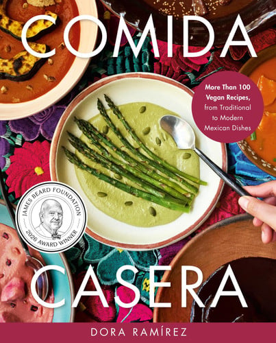 Comida Casera: More Than 100 Vegan Recipes, from Traditional to Modern Mexican Dishes by Ramirez, Dora