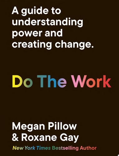 Do The Work: A Guide to Understanding Power & Creating Change. by Roxane Gay | Megan Pillow