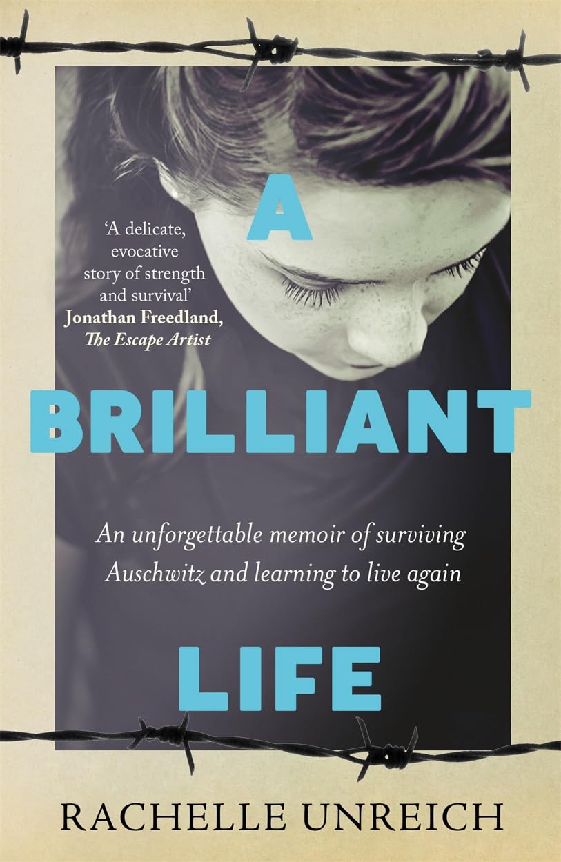 A Brilliant Life: An Unforgettable Memoir of surviving Auschwitz by Rachelle Unreich