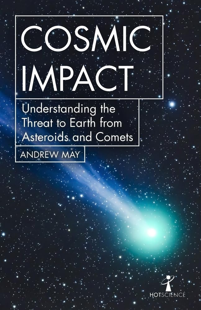 Cosmic Impact: Understanding the Threat to Earth from Asteroids and Comets (Hot Science) by May, Andrew