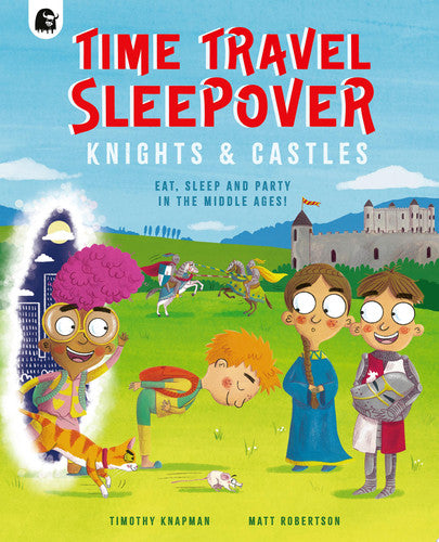 Time travel sleepover. Knights & castles: eat, sleep and party in the Middle Ages! by Knapman, Timothy