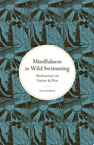 Mindfulness in Wild Swimming: Meditations on Nature & Flow (shelf worn) by Wardley, Tessa