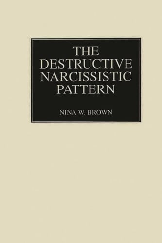 The Destructive Narcissistic Pattern by Brown, Nina W.
