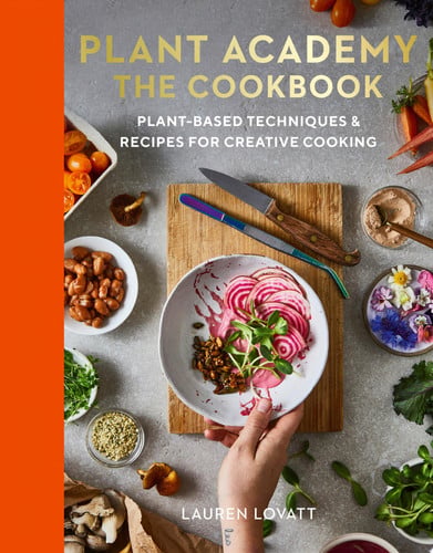 Plant Academy: The Cookbook Plant-based Techniques & Recipes for Creative Cooking by Lauren Lovatt