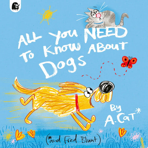 All You Need To Know About Dogs By A. Cat by Fred Blunt