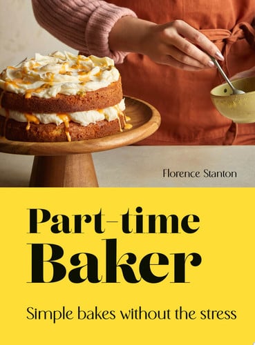 Part-time baker: simple bakes without the stress by Stanton, Florence