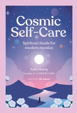 Cosmic Self-Care: Spiritual rituals for modern mystics by Huang, Katie