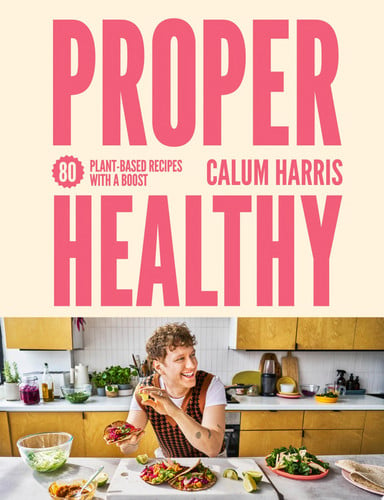 Proper healthy: 80 plant-based recipes with a boost by Harris, Calum