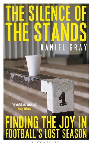 The Silence of the Stands: Finding the Joy in Football's Lost Season by Daniel Gray