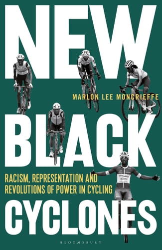 New Black Cyclones: Racism, Representation & Revolutions of Power in Cycling by Marlon Lee Moncrieffe