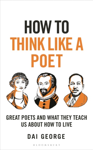 How to Think Like a Poet:The Poets That Made Our World & Why We Need Them by Dai George