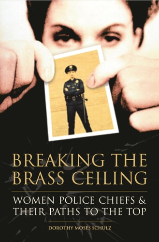 Breaking the Brass Ceiling Women Police Chiefs and Their Paths to the Top by Dorothy M. Schulz
