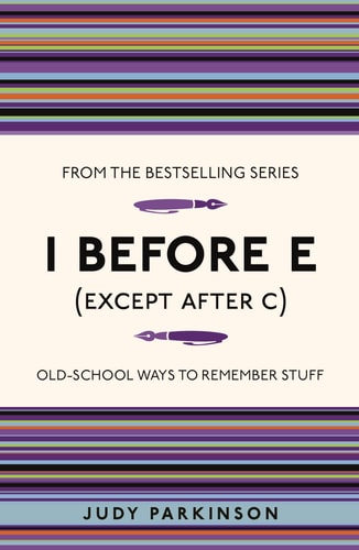 I Before E (Except After C): Old-School Ways to Remember Stuff by Judy Parkinson