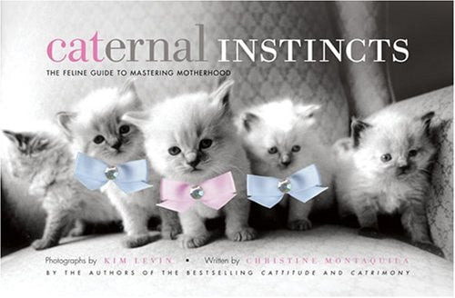 Caternal Instincts The Feline Guide to Mastering Motherhood by Kim Levin | Christine Montaquila