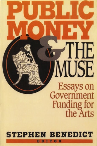 Public Money and the Muse Essays on Government Funding for the Arts by Stephen Benedict