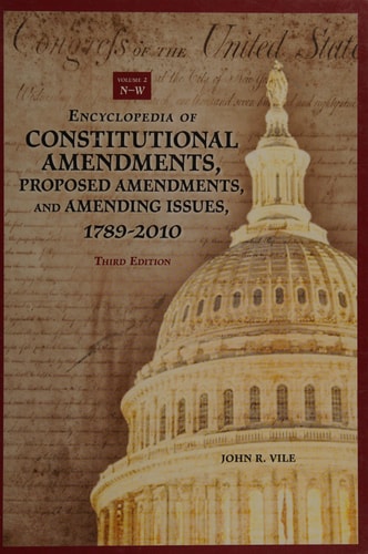 Encyclopedia of Constitutional Amendments, Proposed Amendments, and Amending Issues, 1789-2010: N-W by John R. Vile