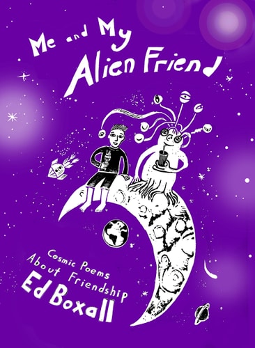 Me and My Alien Friend Cosmic Poems about Friendship by Ed Boxall