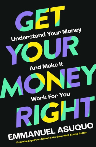 Get Your Money Right: Understanding Your Money & Making It Work for You by Emmanuel Asuquo
