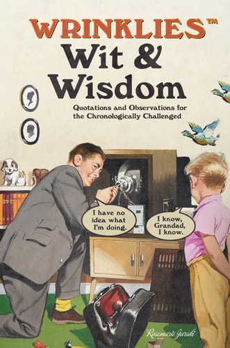 Golden Age Wit and Wisdom Humorous Quotes about Getting on a Bit by Rosemary Jarski
