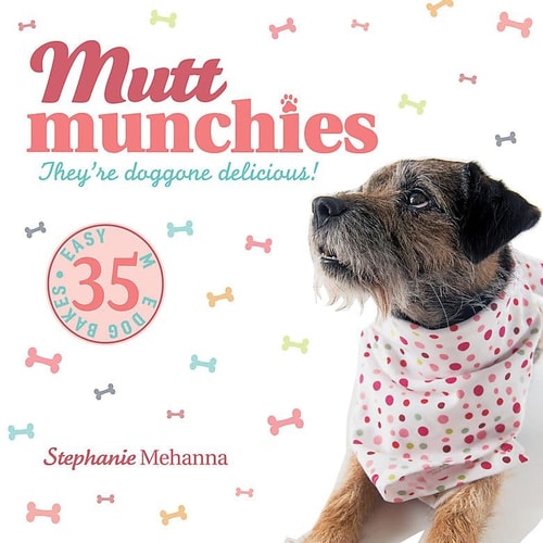 Mutt Munchies: 35 Easy-To-Make Dog Bakes by Stephanie Mehanna