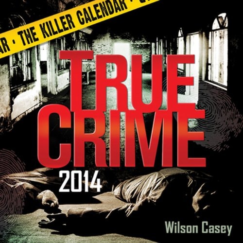 2014 True Crime: The Killer Calendar by Wilson Casey