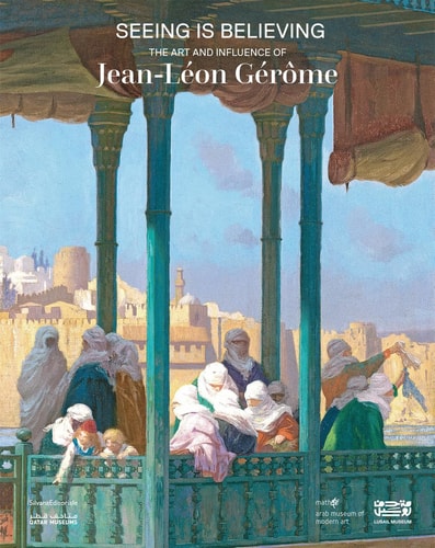 Seeing Is Believing The Art and Influence of Jean-Léon Gérôme by Emily Weeks