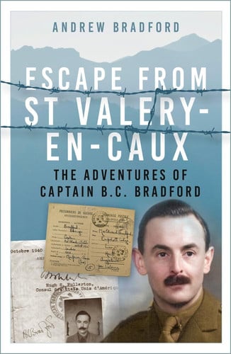 Escape from St Valery-En-Caux The Adventures of Captain B. C. Bradford by Andrew Bradford