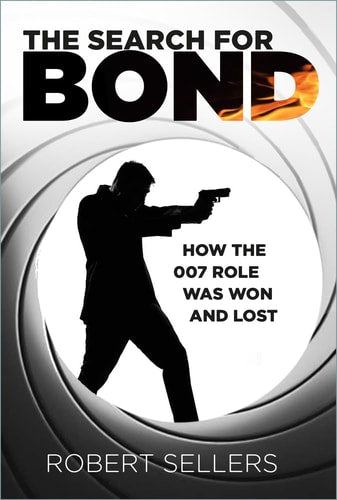 The Search for Bond: How the 007 Role Was Won and Lost by Robert Sellers