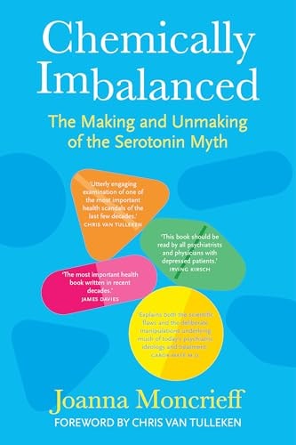 Chemically Imbalanced The Making and Unmaking of the Serotonin Myth by Joanna Moncrieff
