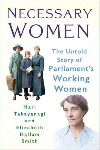 Necessary Women: The Untold Story of Parliaments Working Women by Dr Elizabeth Hallam Smith