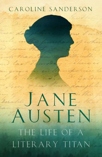Jane Austen The Life of a Literary Titan by Caroline Sanderson