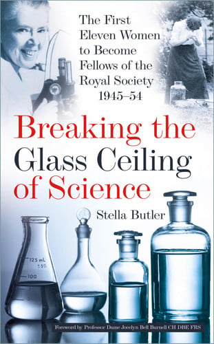 Breaking the Glass Ceiling of Science: The First Eleven Women to Become Fellows of the Royal Society 1945-54 by Butler, Stella