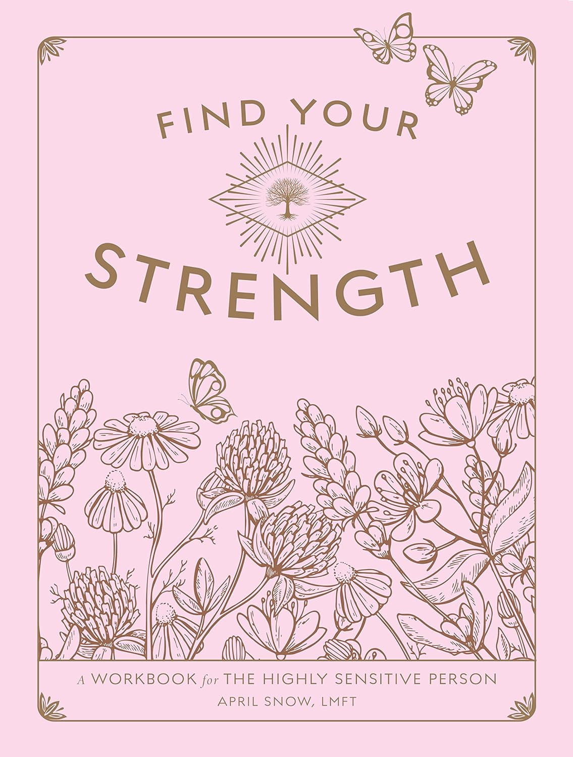(TXS) Find Your Strength: A Workbook for the Highly Sensitive Person (2) (Wellness Workbooks) by April Snow LMFT