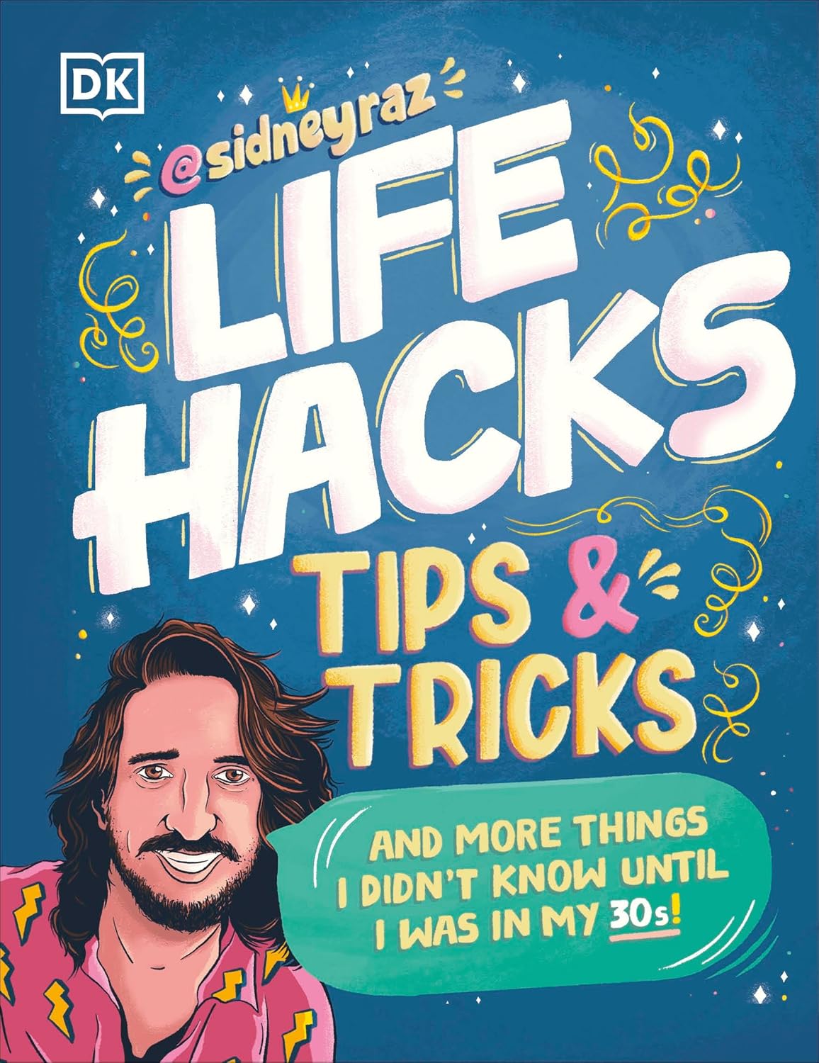 Life Hacks, Tips and Tricks And More Things I Didn't Know Until I Was in My 30s by Sidney Raz