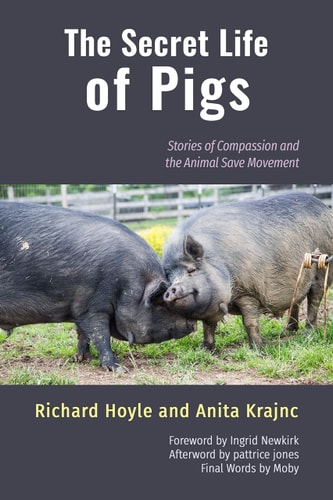 Secret Life of Pigs: Stories of Compassion and the Animal Save Movement by Richard Hoyle | Anita Krajnc