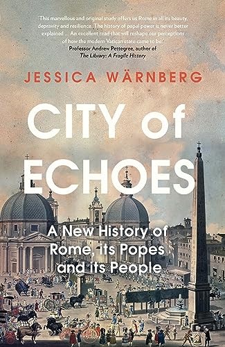 City of Echoes: a new history of Rome, its Popes & its People by Jessica Wärnberg