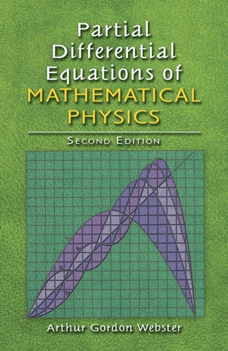 Partial Differential Equations of Mathematical Physics: Second Edition (Dover Books on Mathematics) by Arthur Godon Webster