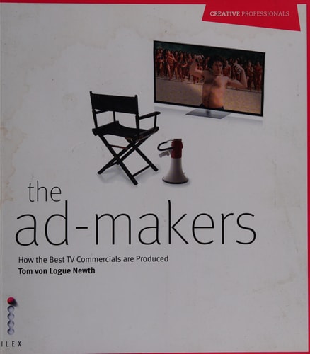 The Ad-makers How the Best TV Commercials are Produced by Tom von Logue Newth