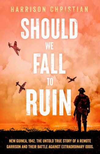 Should We Fall to Ruin New Guinea, 1942. the Untold True Story of a Remote Garrison (shelfworn) by Harrison Christian